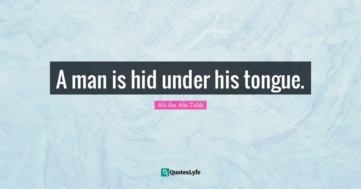 A man is hid under his tongue.