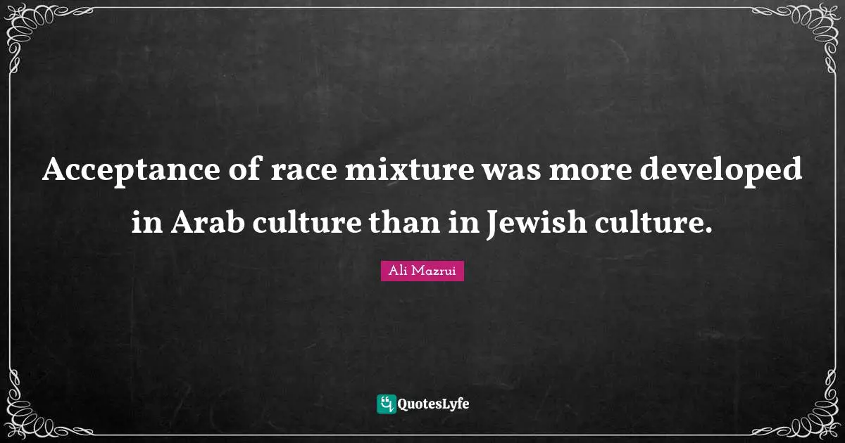 Acceptance of race mixture was more developed in Arab culture than in Jewish culture.