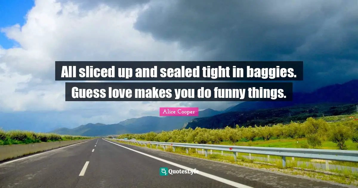 All sliced up and sealed tight in baggies. Guess love makes you do funny things.