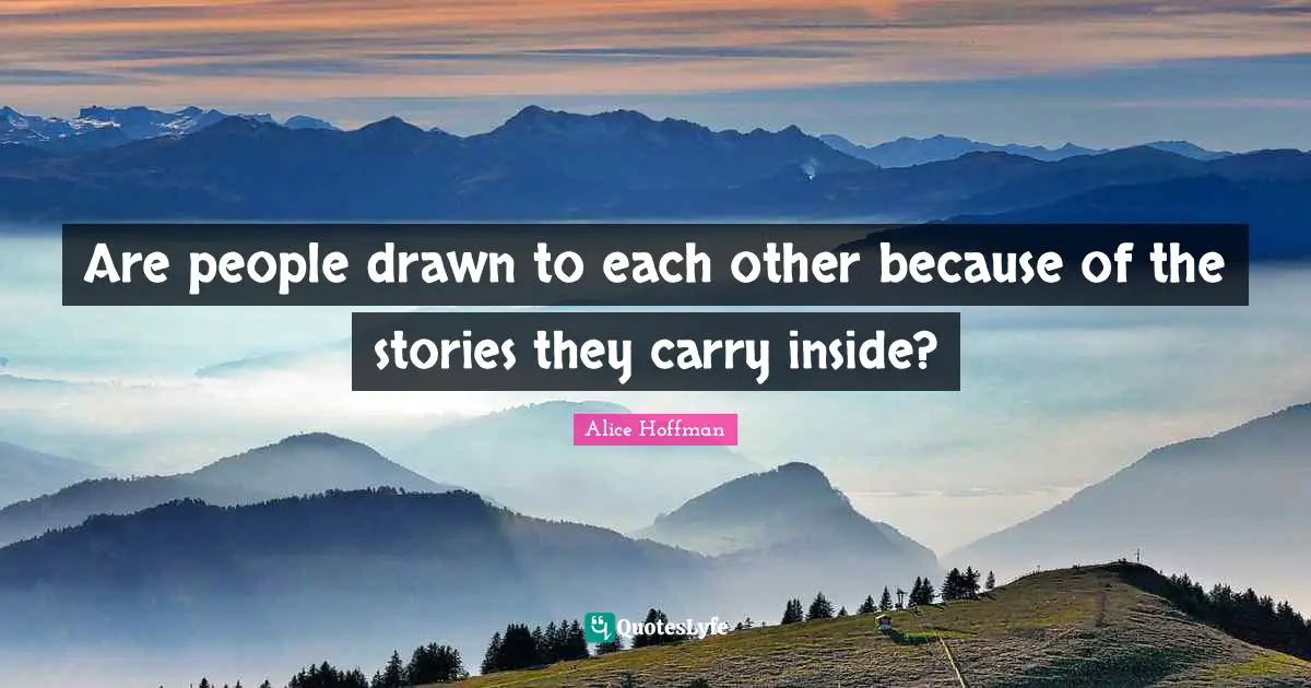 Are people drawn to each other because of the stories they carry inside?