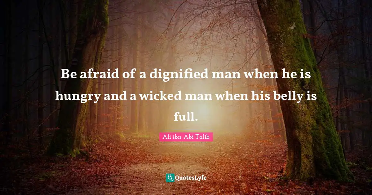 Belly Quotes: "Be afraid of a dignified man when he is hungry and a wicked man when his belly is full."