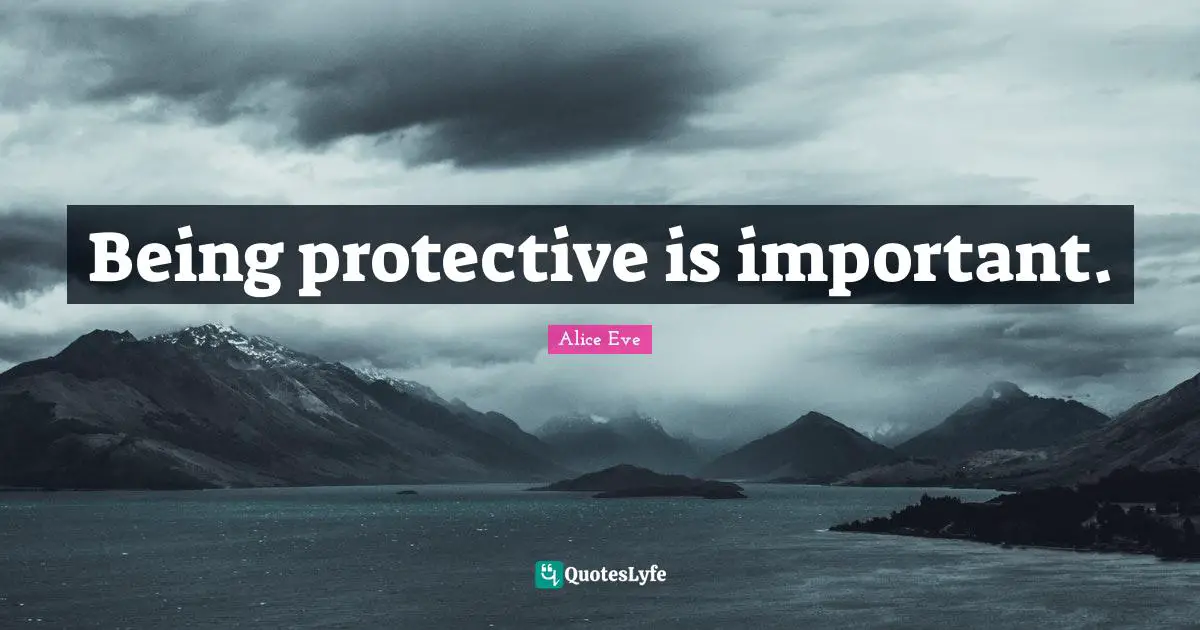 Being protective is important.