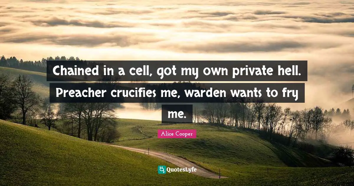 Chained in a cell, got my own private hell. Preacher crucifies me, warden wants to fry me.