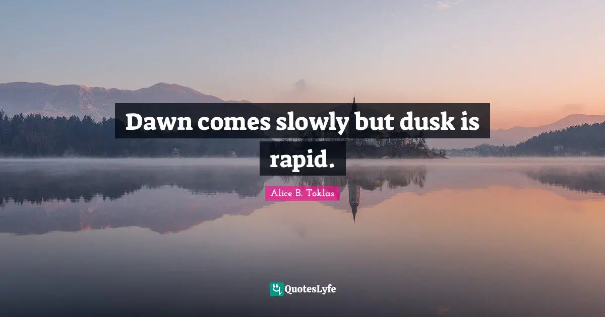 Aging Quotes: "Dawn comes slowly but dusk is rapid."