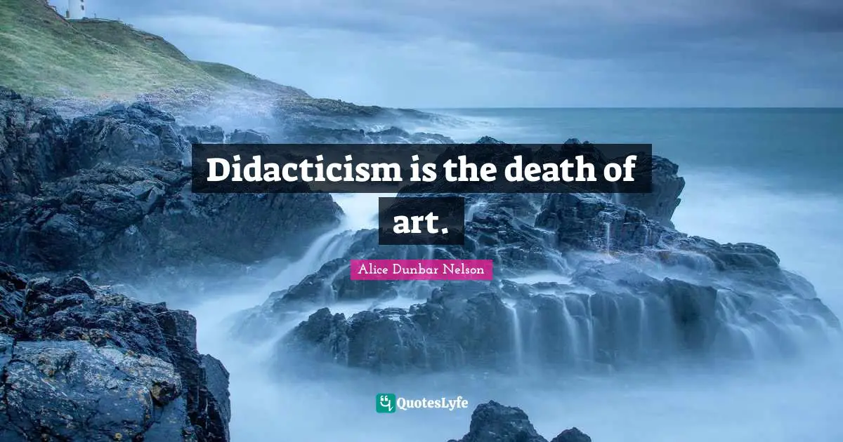 Didacticism is the death of art.