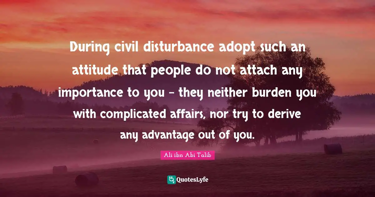 During civil disturbance adopt such an attitude that people do not attach any importance to you - they neither burden you with complicated affairs, nor try to derive any advantage out of you.