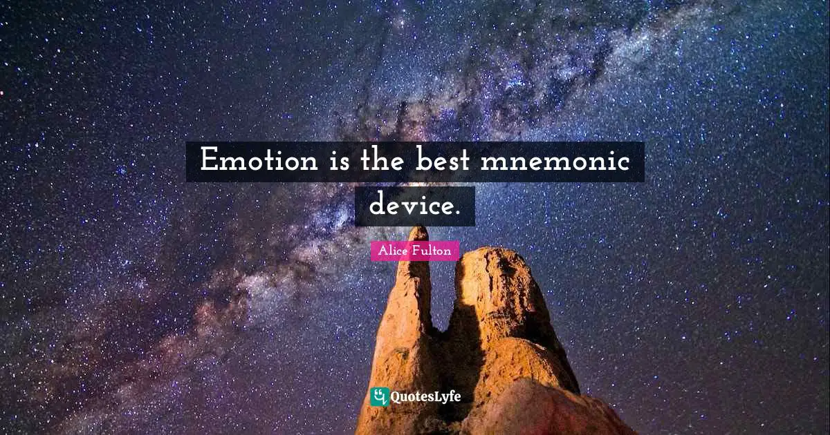 Emotion is the best mnemonic device.