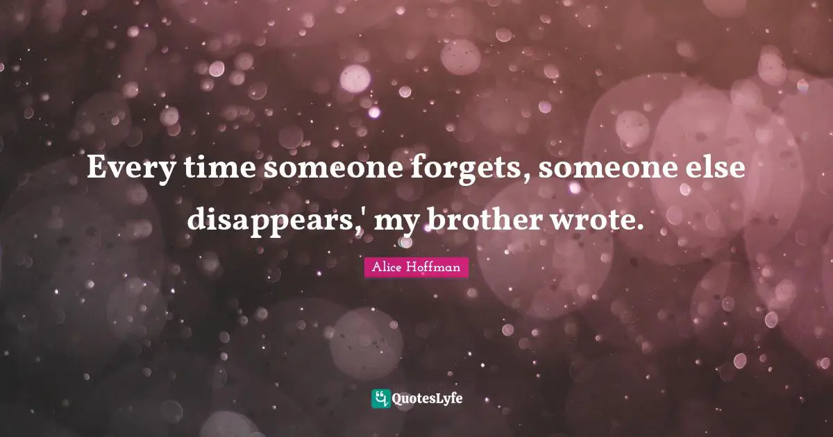 Every time someone forgets, someone else disappears,' my brother wrote.