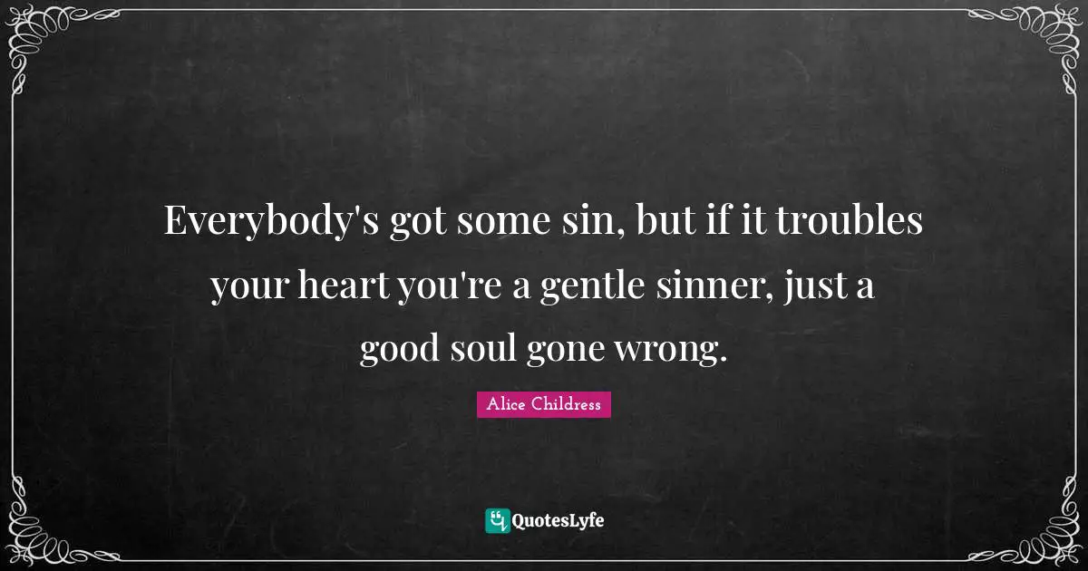 Everybody's got some sin, but if it troubles your heart you're a gentle sinner, just a good soul gone wrong.