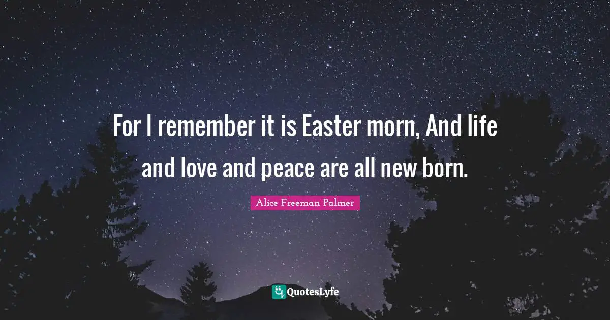 Easter Quotes: "For I remember it is Easter morn, And life and love and peace are all new born."