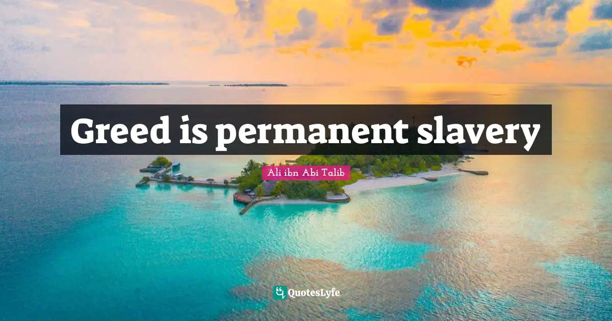 Greed is permanent slavery