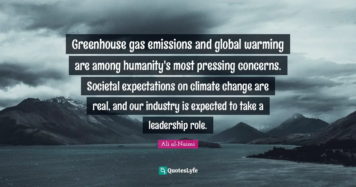 Greenhouse gas emissions and global warming are among humanity's most pressing concerns. Societal expectations on climate change are real, and our industry is expected to take a leadership role.