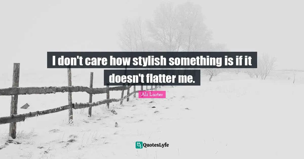 Stylish Quotes: "I don't care how stylish something is if it doesn't flatter me."