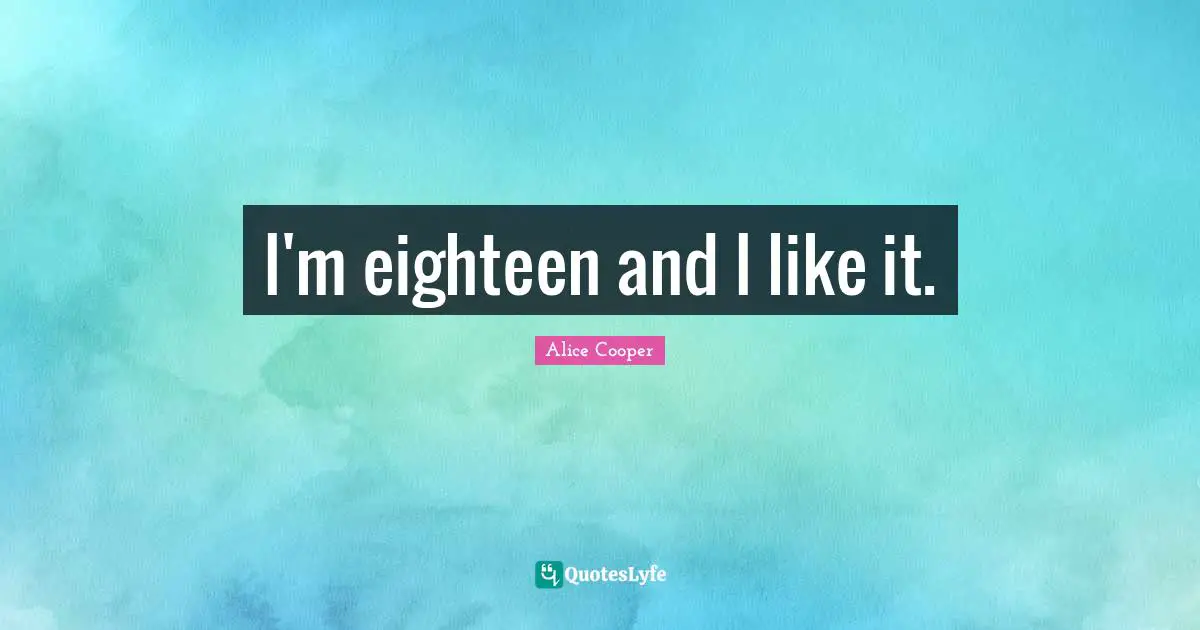 I'm eighteen and I like it.