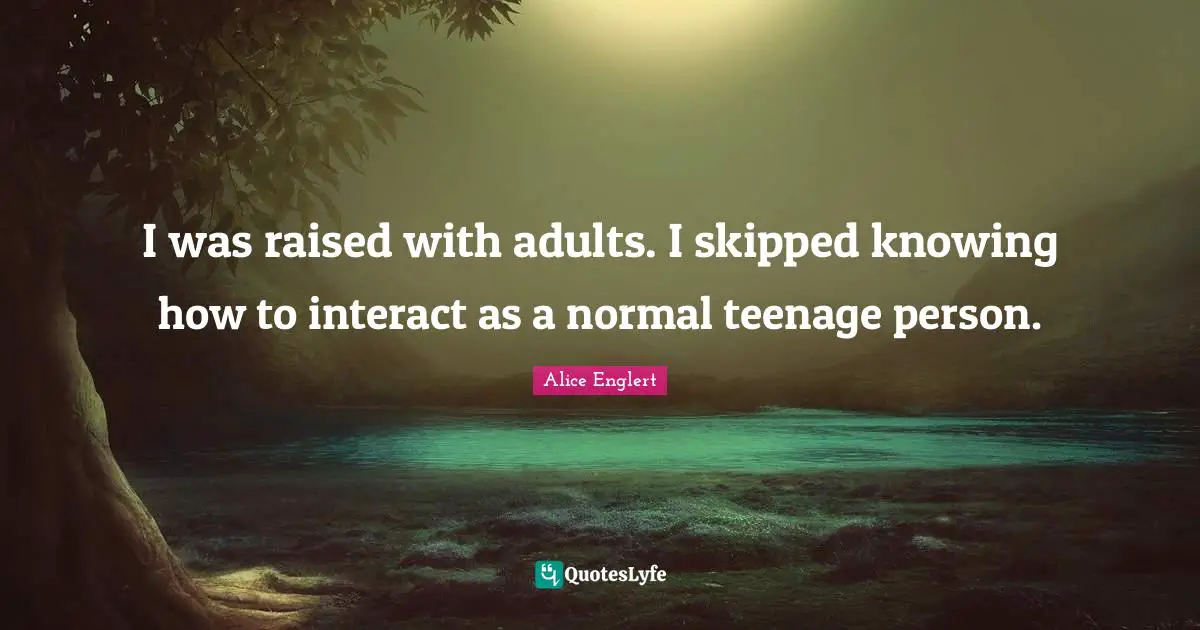 Alice Englert Quotes: "I was raised with adults. I skipped knowing how to interact as a normal teenage person."