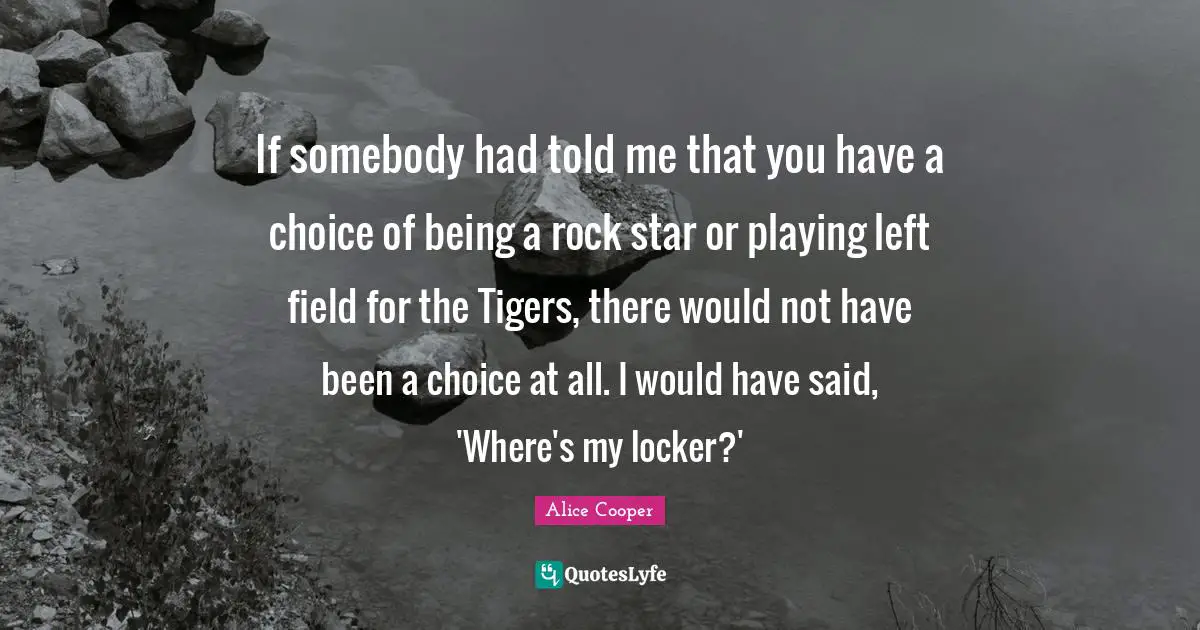 Tigers Quotes: "If somebody had told me that you have a choice of being a rock star or playing left field for the Tigers, there would not have been a choice at all. I would have said, 'Where's my locker?'"
