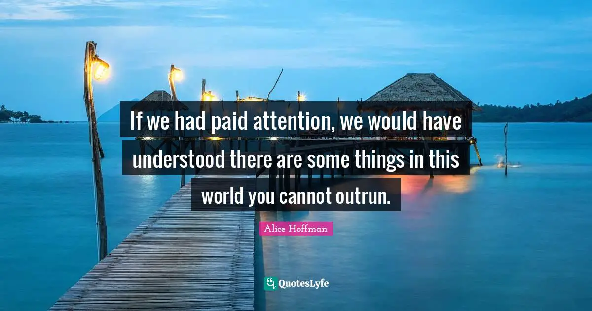 If we had paid attention, we would have understood there are some things in this world you cannot outrun.