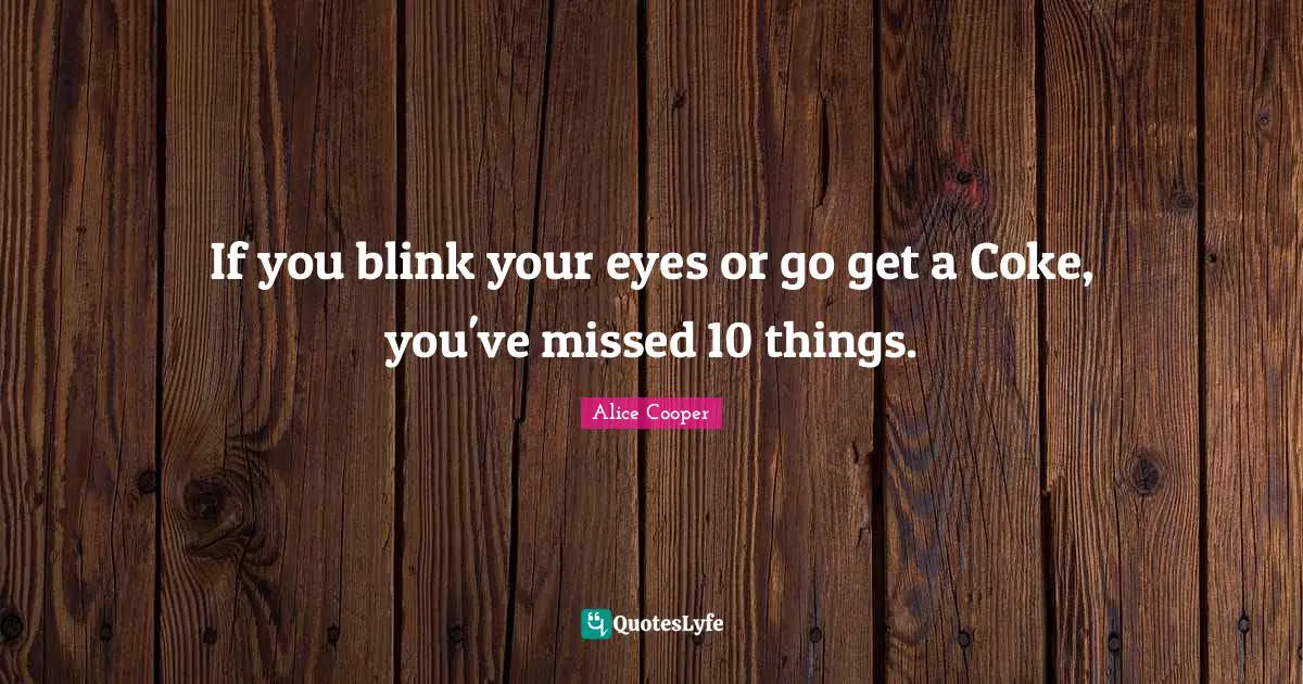 If you blink your eyes or go get a Coke, you've missed 10 things.