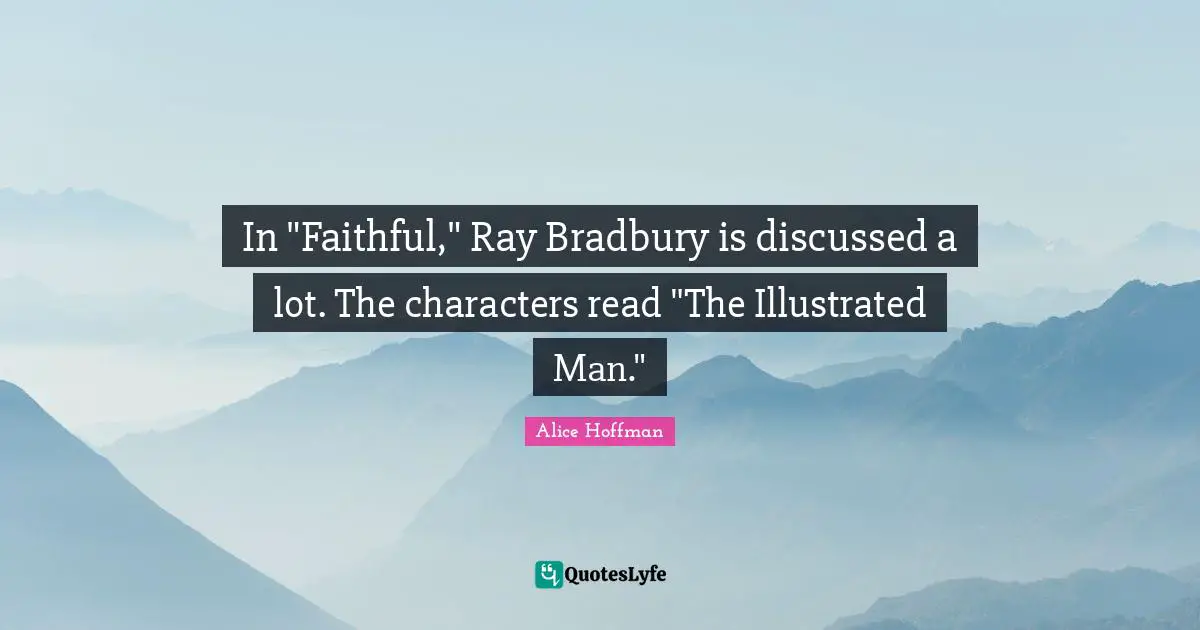 In "Faithful," Ray Bradbury is discussed a lot. The characters read "The Illustrated Man."