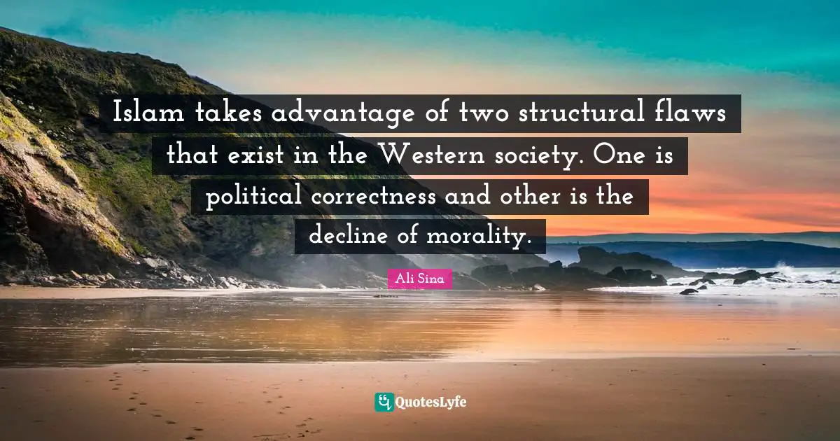 Islam takes advantage of two structural flaws that exist in the Western society. One is political correctness and other is the decline of morality.