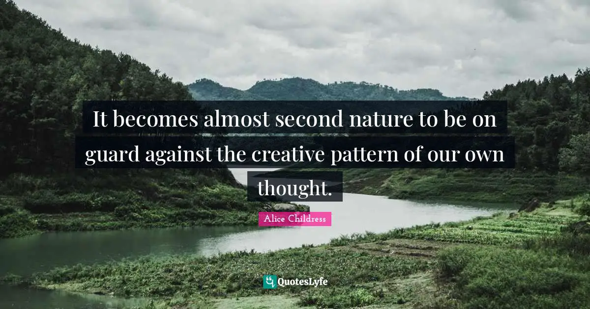 It becomes almost second nature to be on guard against the creative pattern of our own thought.