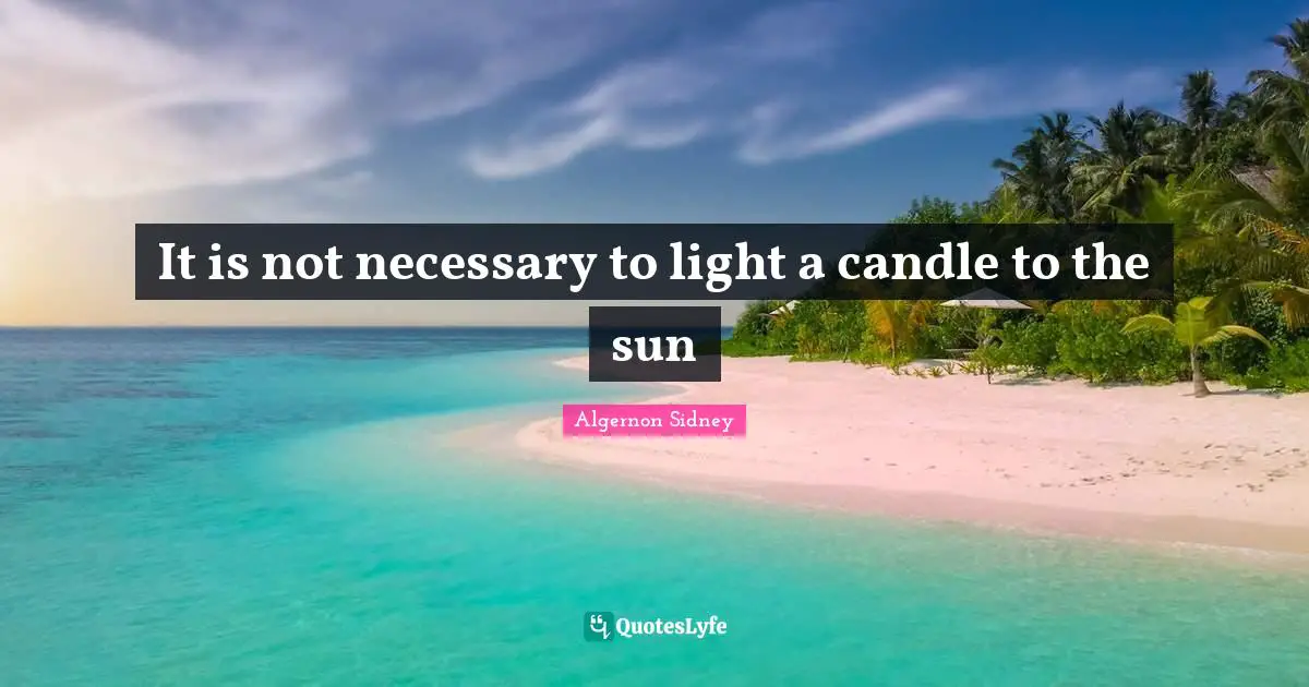 It is not necessary to light a candle to the sun