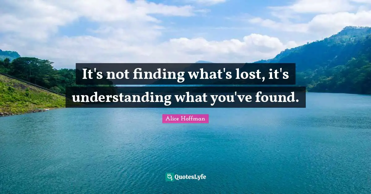 It's not finding what's lost, it's understanding what you've found.