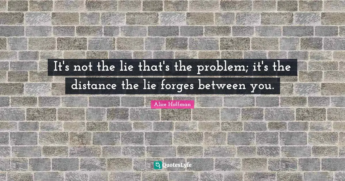 It's not the lie that's the problem; it's the distance the lie forges between you.