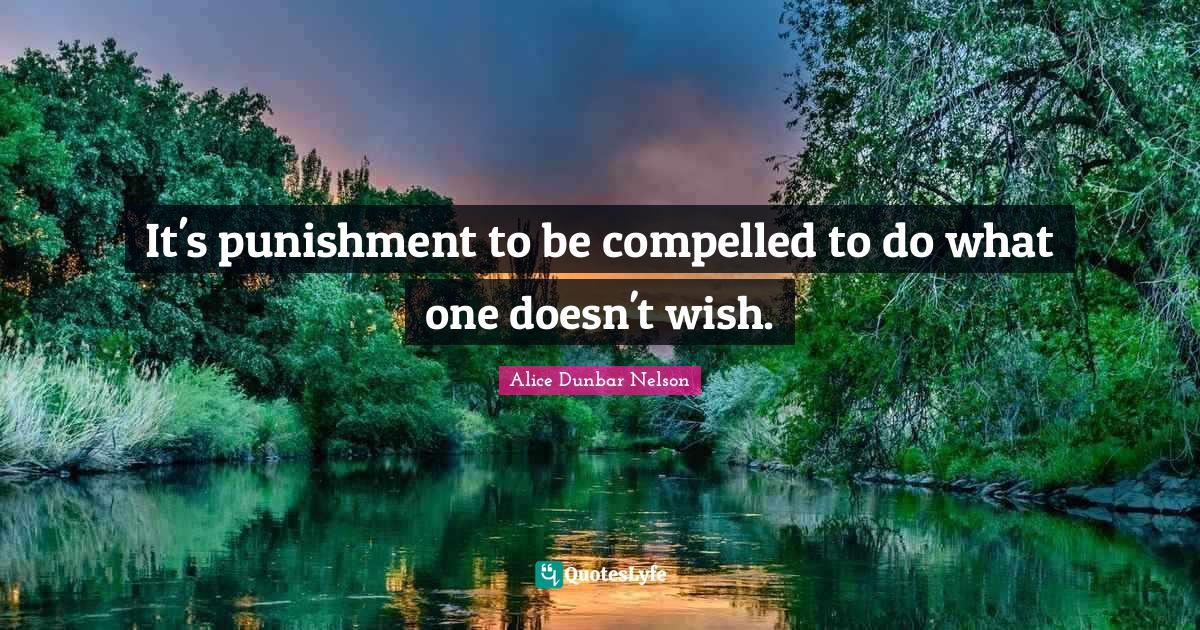 It's punishment to be compelled to do what one doesn't wish.