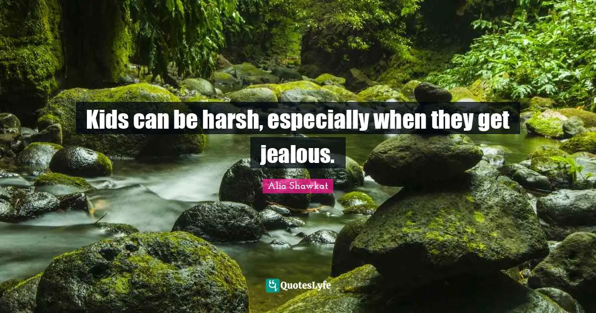 Alia Shawkat Quotes: "Kids can be harsh, especially when they get jealous."
