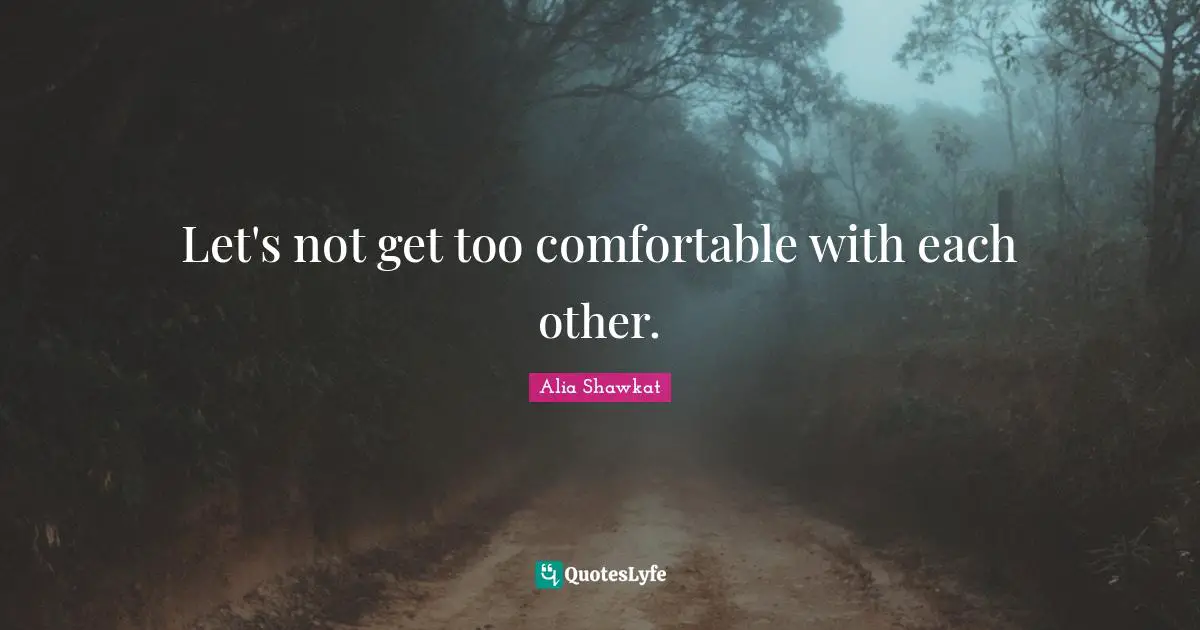 Alia Shawkat Quotes: "Let's not get too comfortable with each other."