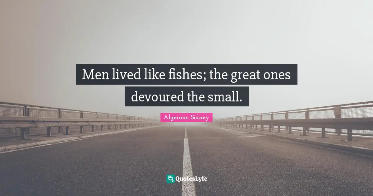 Men lived like fishes; the great ones devoured the small.