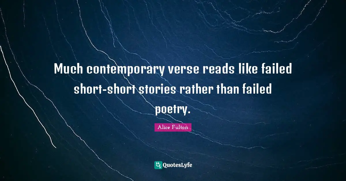 Much contemporary verse reads like failed short-short stories rather than failed poetry.