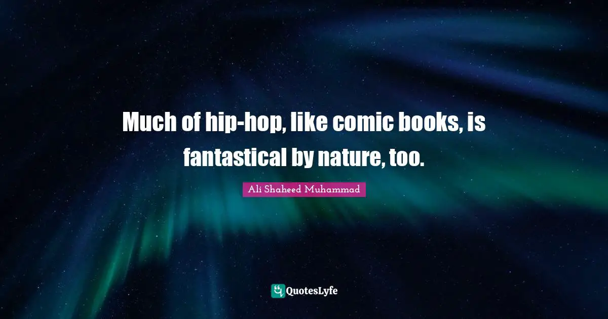 Much of hip-hop, like comic books, is fantastical by nature, too.