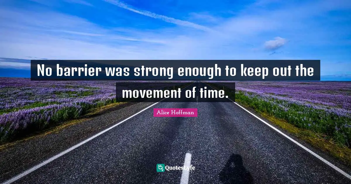 No barrier was strong enough to keep out the movement of time.