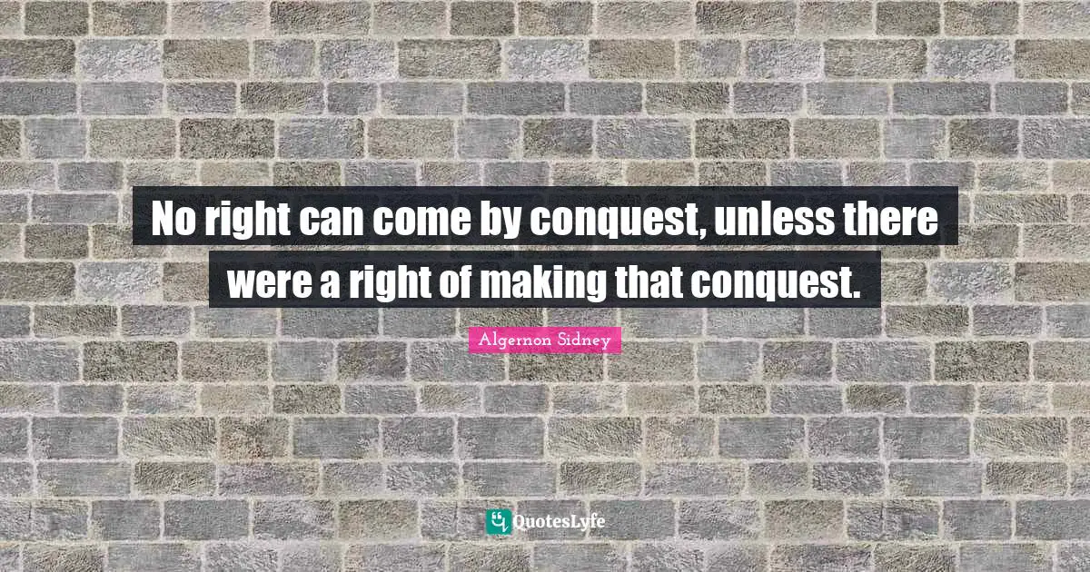 No right can come by conquest, unless there were a right of making that conquest.