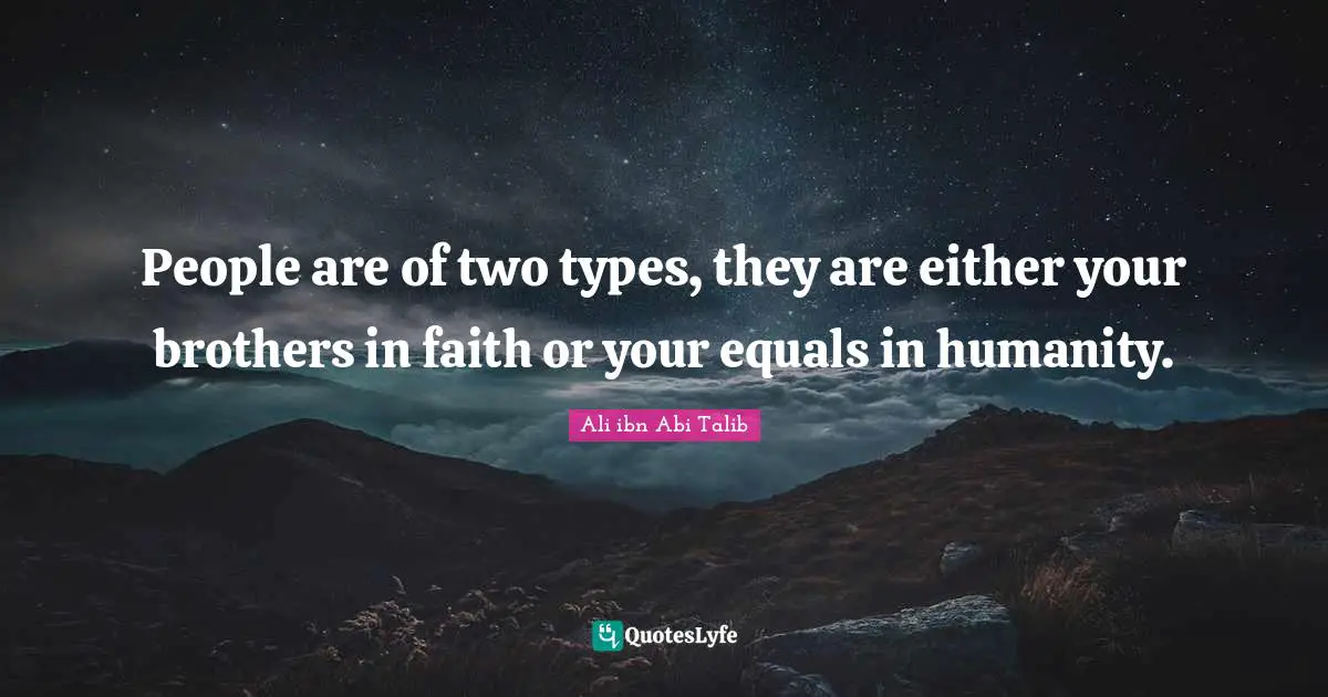 Two Quotes: "People are of two types, they are either your brothers in faith or your equals in humanity."