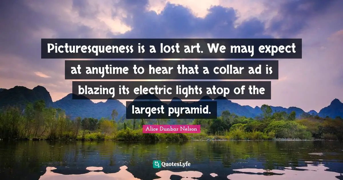 Picturesqueness is a lost art. We may expect at anytime to hear that a collar ad is blazing its electric lights atop of the largest pyramid.