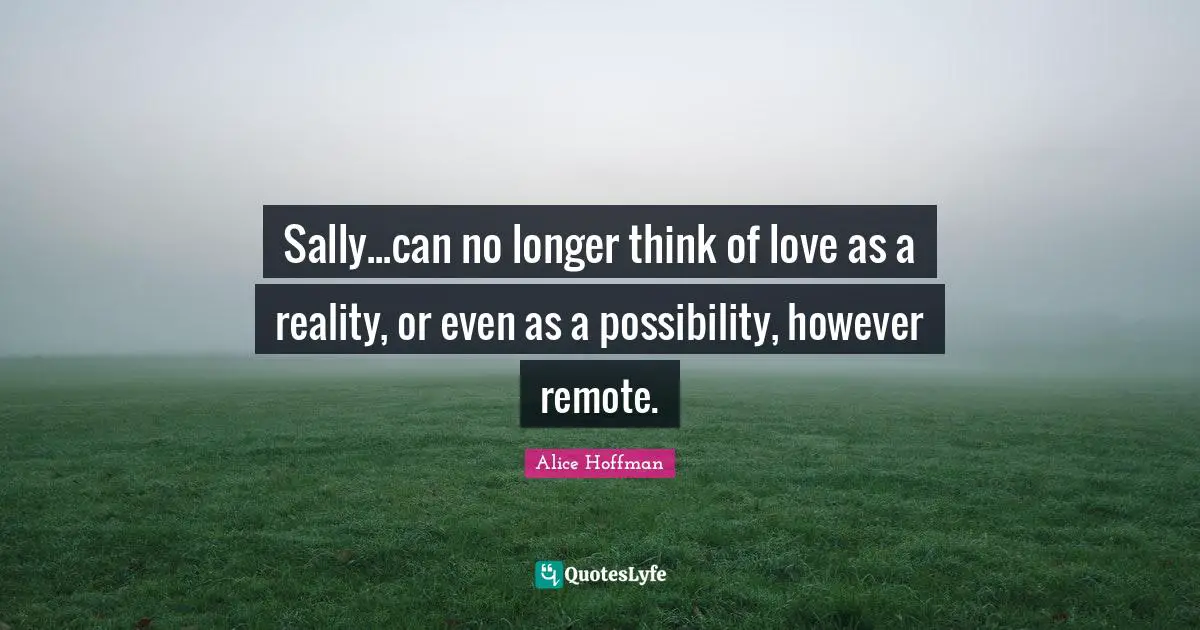 Sally...can no longer think of love as a reality, or even as a possibility, however remote.