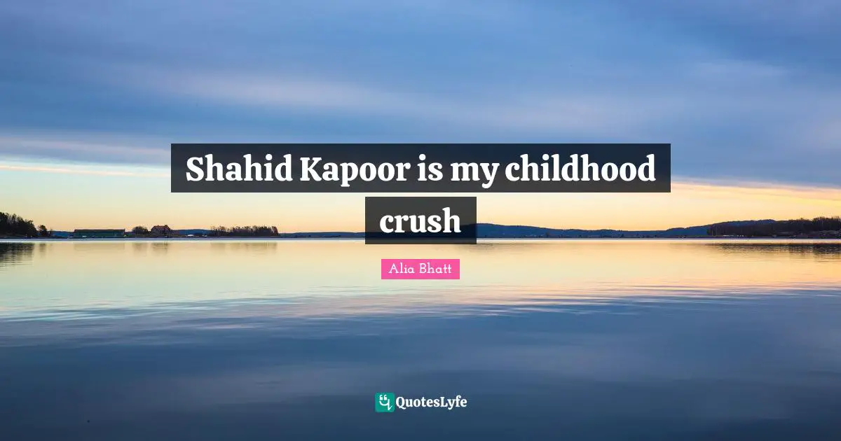 Shahid Kapoor is my childhood crush