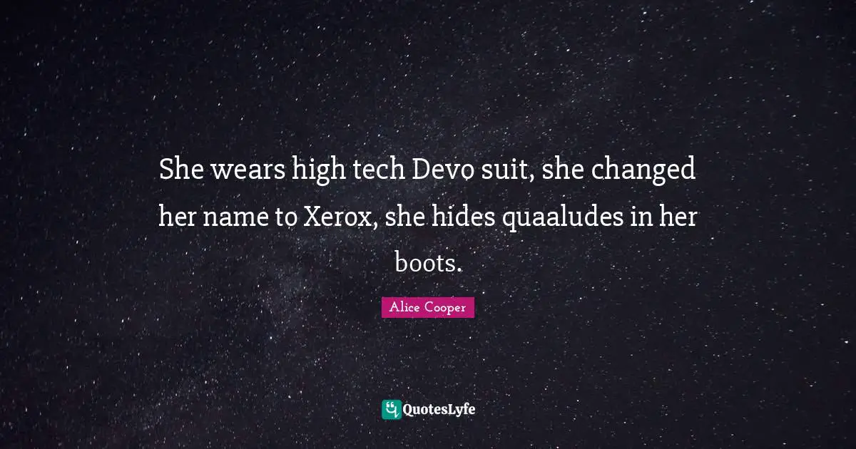 She wears high tech Devo suit, she changed her name to Xerox, she hides quaaludes in her boots.