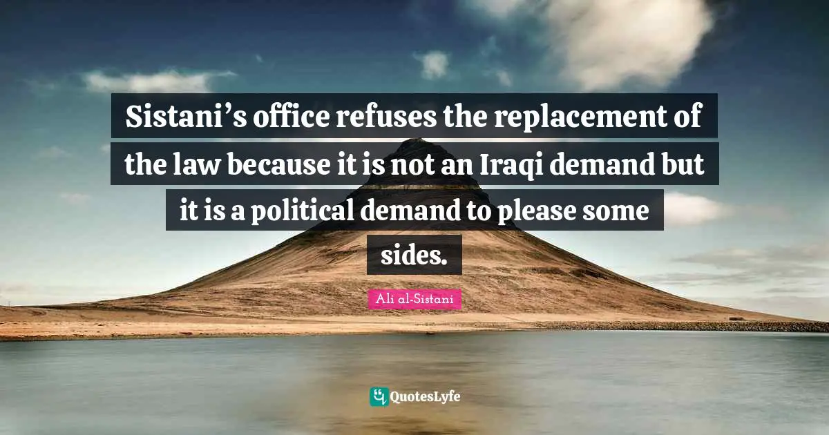 Sistani’s office refuses the replacement of the law because it is not an Iraqi demand but it is a political demand to please some sides.