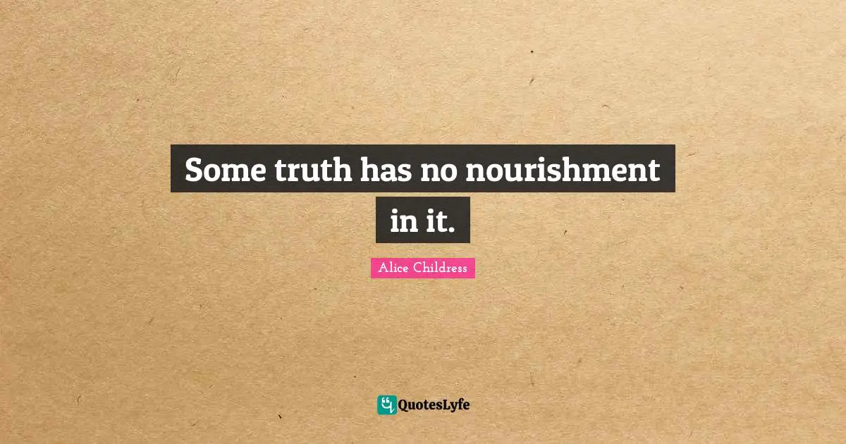 Some truth has no nourishment in it.