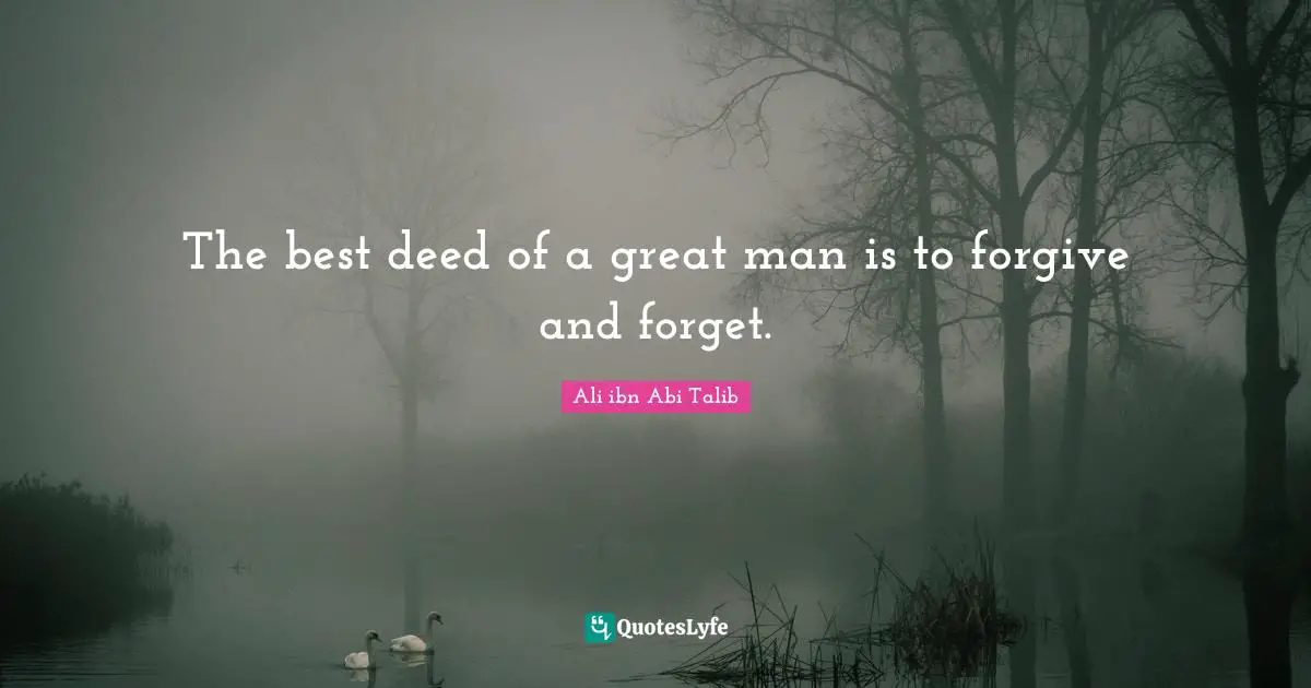 Forgiving Quotes: "The best deed of a great man is to forgive and forget."