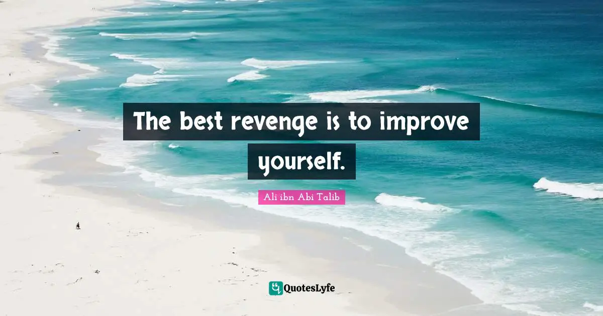 Best Quotes: "The best revenge is to improve yourself."