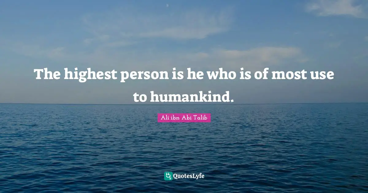 The highest person is he who is of most use to humankind.