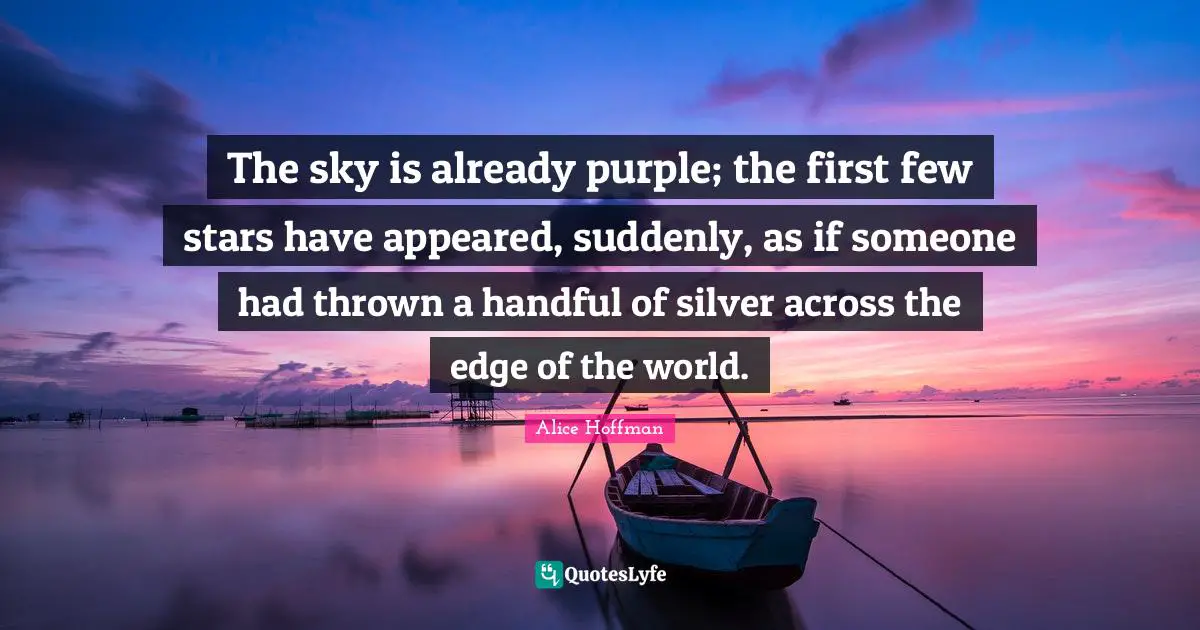 The sky is already purple; the first few stars have appeared, suddenly, as if someone had thrown a handful of silver across the edge of the world.