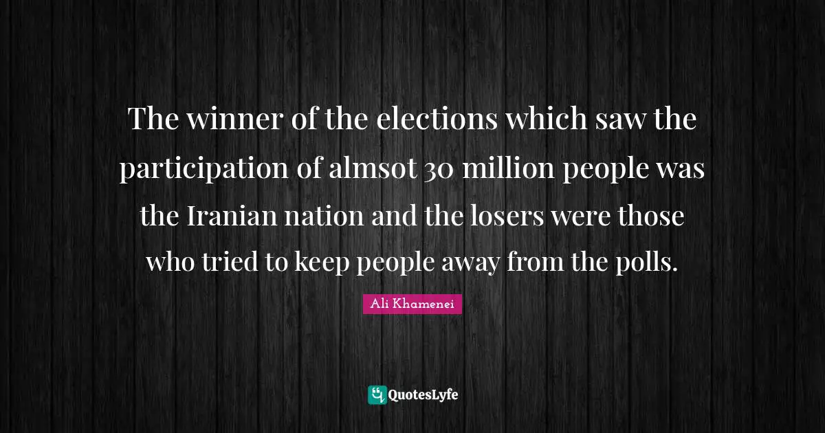 Polls Quotes: "The winner of the elections which saw the participation of almsot 30 million people was the Iranian nation and the losers were those who tried to keep people away from the polls."