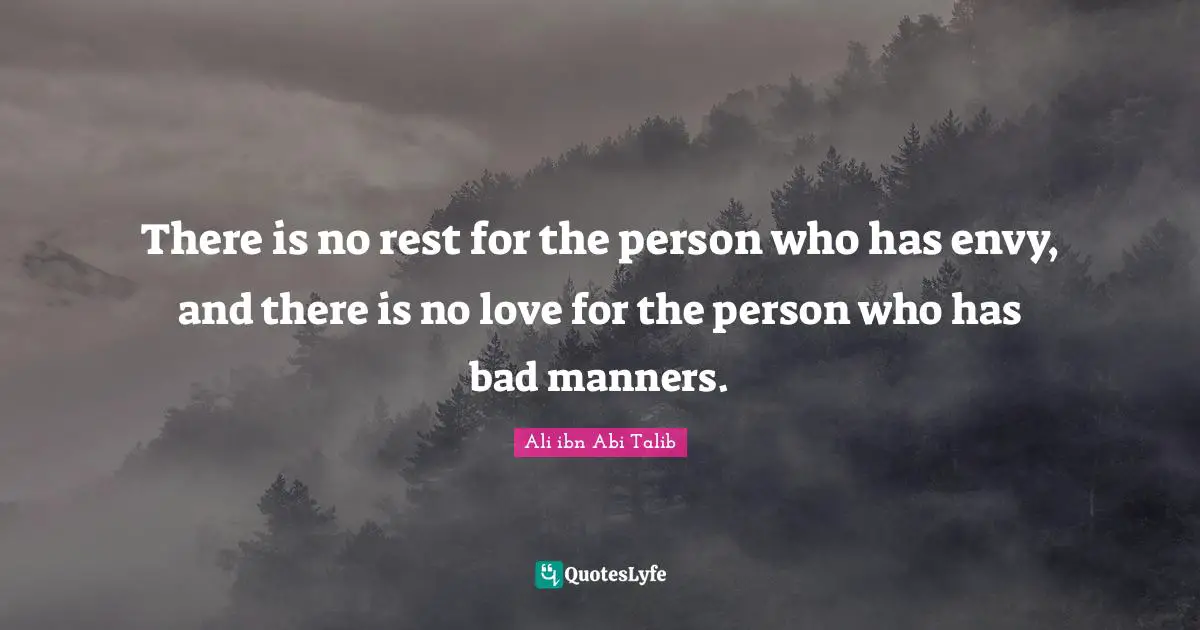 Envy Quotes: "There is no rest for the person who has envy, and there is no love for the person who has bad manners."