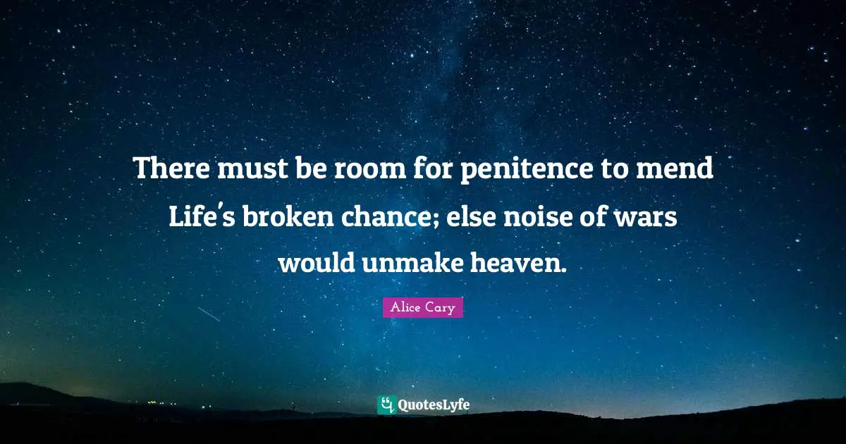 Penitence Quotes: "There must be room for penitence to mend Life's broken chance; else noise of wars would unmake heaven."